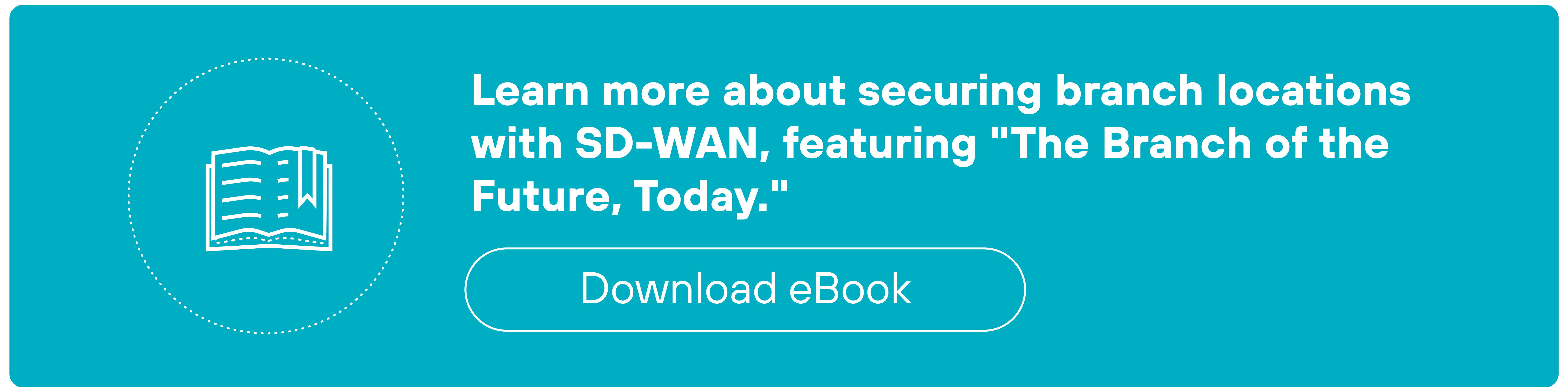 CTA banner with a turquoise background and an illustration of an open book icon. Text is displayed, stating, 'Learn more about securing branch locations with SD-WAN, featuring 'The Branch of the Future, Today.' Below this text, there is a button labeled 'Download eBook.'