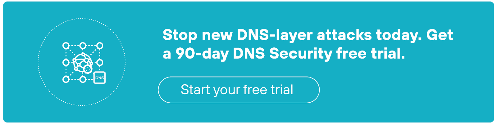 Stop new DNS-layer attacks today. Get a 90-day DNS Security free trial.