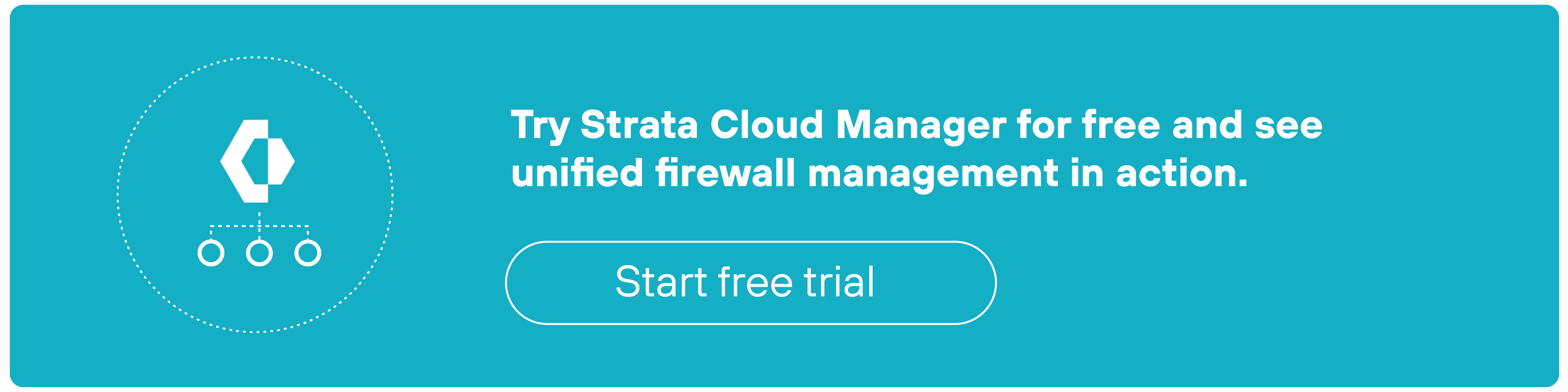 A teal rectangular call-to-action banner displays a white outlined icon on the left showing a hexagon with a vertical line through its center above three small circles connected by lines. To the right, bold white text reads 'Try Strata Cloud Manager for free and see unified firewall management in action.' Beneath the text is a rounded rectangular button with a thin white border containing the words 'Start free trial' in white.