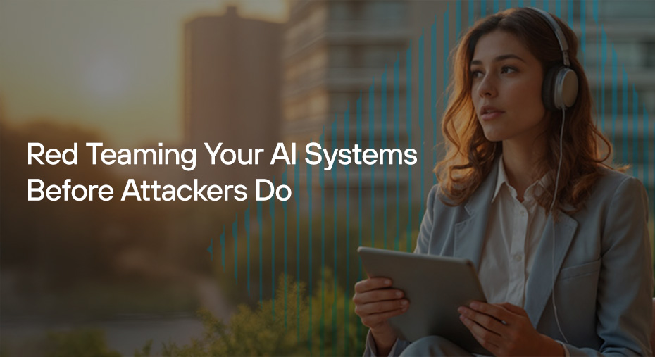 Red Teaming Your AI Systems Before Attackers Do
